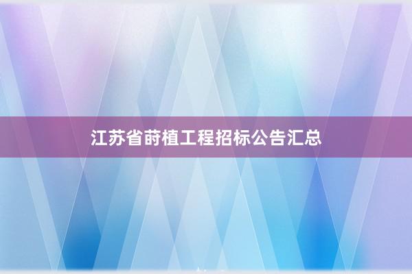 江苏省莳植工程招标公告汇总